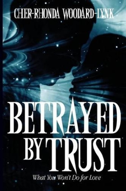 Betrayed By Trust by Cher-Rhonda Woodard-Lynk 9781493516117