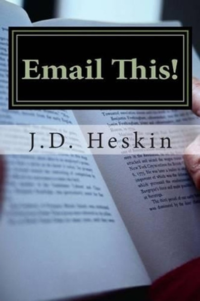 Email This!: A Compilation of Humorous Emails and Anecdotes by J D Heskin 9781493524297