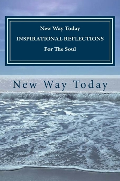NEW WAY TODAY INSPIRATIONAL REFLECTIONS For the Soul by New Way Today 9781493531912