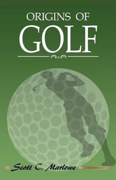 Origins of Golf by Scott C Marlowe 9781493560745
