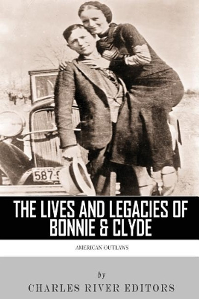 American Outlaws: The Lives and Legacies of Bonnie & Clyde by Charles River Editors 9781493590193