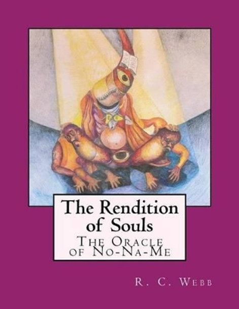 The Rendition of Souls: The Oracle of No-Na-Me by R C Webb 9781493610266