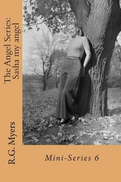 The Angel Series: Sasha my angel: Mini-Series 6 by R G Myers 9781493702725