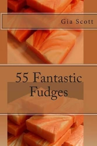 55 Fantastic Fudges by Gia Scott 9781493734597