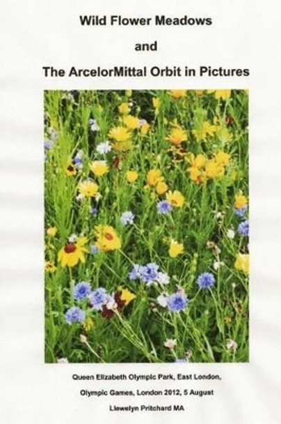 Wild Flower Meadows and the Arcelormittal Orbit in Pictures: Olympic Legacy by Llewelyn Pritchard 9781493763740