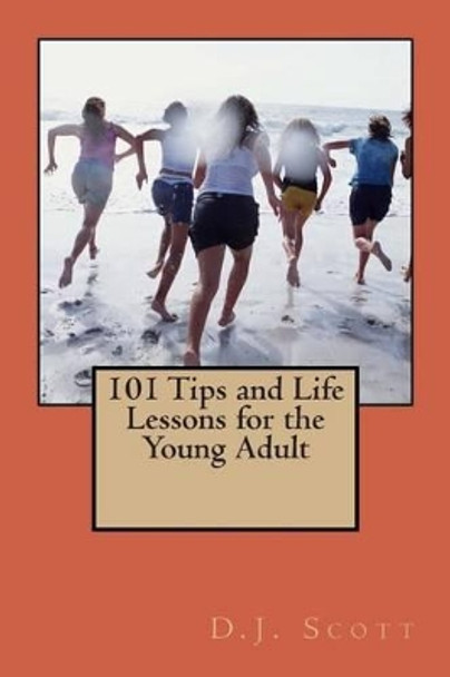 101 Tips and Life Lessons for the Young Adult by D J Scott 9781493782833