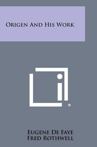 Origen and His Work by Eugene de Faye 9781494037017
