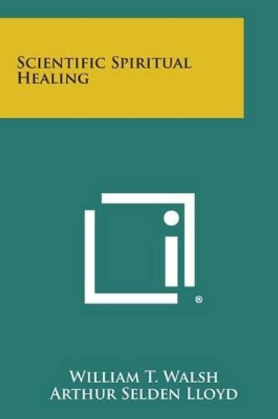 Scientific Spiritual Healing by William T Walsh 9781494038373