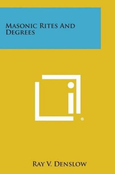 Masonic Rites and Degrees by Ray V Denslow 9781494067106