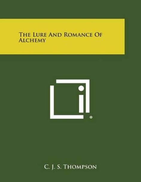 The Lure and Romance of Alchemy by C J S Thompson 9781494070922