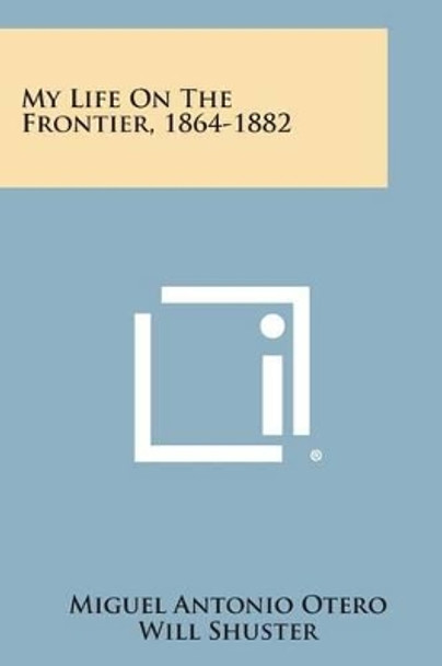 My Life on the Frontier, 1864-1882 by Miguel Antonio Otero 9781494077464