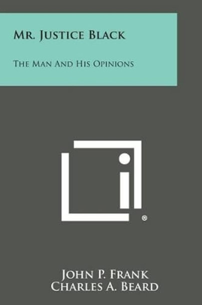 Mr. Justice Black: The Man and His Opinions by John P Frank 9781494099848