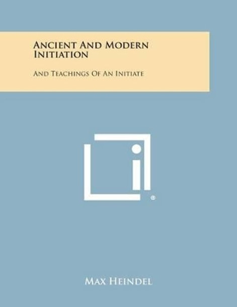 Ancient and Modern Initiation: And Teachings of an Initiate by Max Heindel 9781494097721