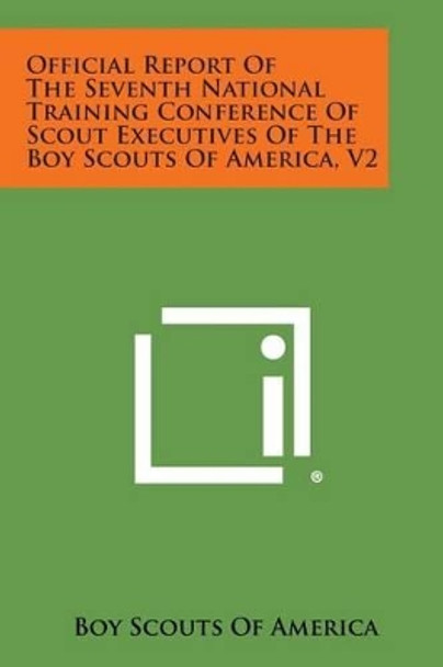 Official Report of the Seventh National Training Conference of Scout Executives of the Boy Scouts of America, V2 by Boy Scouts of America 9781494110253