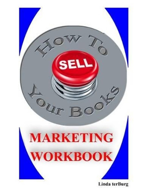How to Sell Your Books Marketing Workbook by Linda Terburg 9781494202200