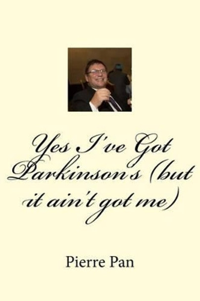 Yes I've Got Parkinson's (but it ain't got me) by Pete Almond 9781494241179