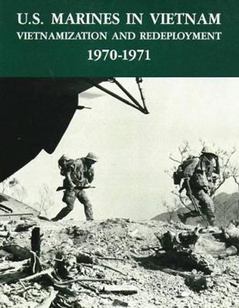 U.S. Marines in Vietnam: Vietnamization and Redeployment - 1970-1971 by Usmc Lieutenant Colonel Terrenc Murray 9781494287498