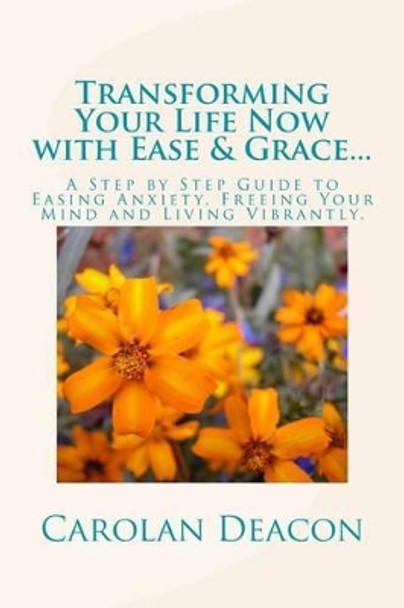 Transforming Your Life with Ease & Grace...One Song at a Time: A Step by Step Guide to Easing Stress, Freeing Your Mind and Living Vibrantly by Carolan Bryant Deacon 9781494288075