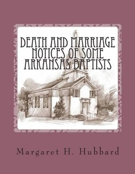 Death and Marriage Notices of Some Arkansas Baptists by Melting Pot Genealogical Society 9781494265205