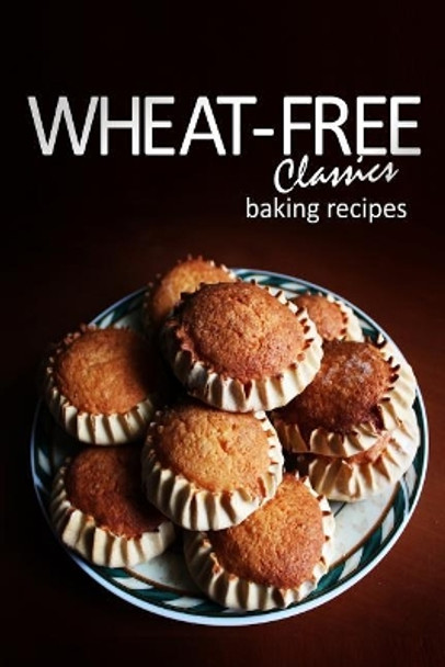 Wheat-Free Classics - Baking Recipes by Wheat-Free Classics Books 9781494306991