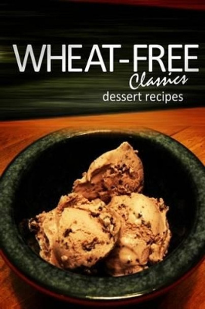 Wheat-Free Classics - Dessert Recipes by Whwhwheat-Free Classics Books 9781494318529