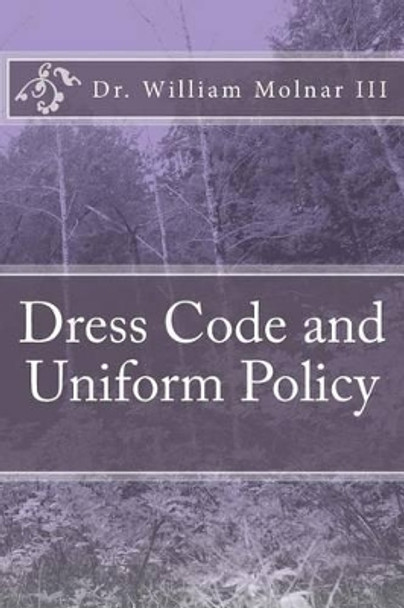 Dress Code and Uniform Policy (A Look at Current and Present Trends) by William Molnar III 9781494321116