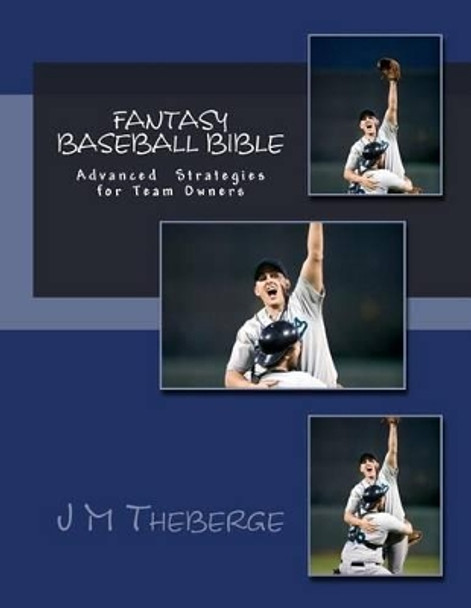 Fantasy Baseball Bible: Advanced Techniques and Strategies by J M Theberge 9781494338831