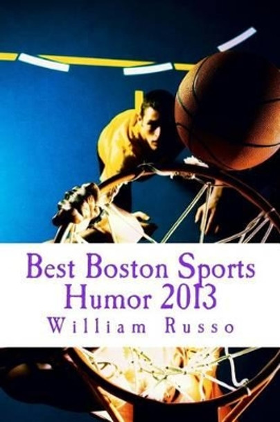 Best Boston Sports Humor 2013 by Dr William Russo 9781494339043