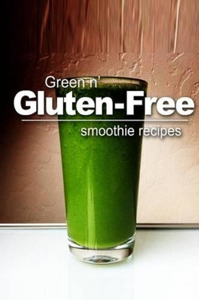 Green n' Gluten-Free - Smoothie Recipes by Green N Gluten-Free 9781494371227