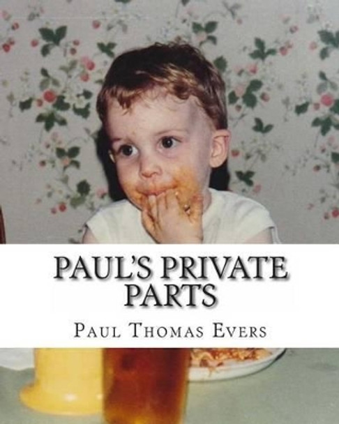 Paul's Private Parts by Paul Thomas Evers 9781494418618