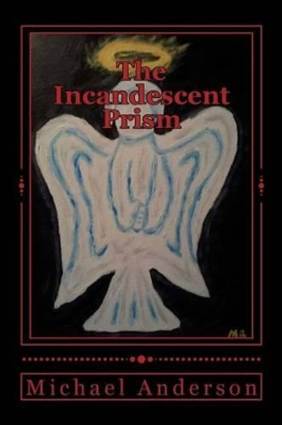 The Incandescent Prism by Michael C Anderson 9781494423490