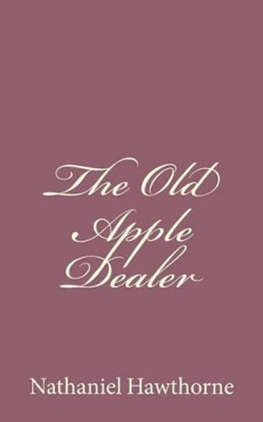 The Old Apple Dealer by Nathaniel Hawthorne 9781494460617