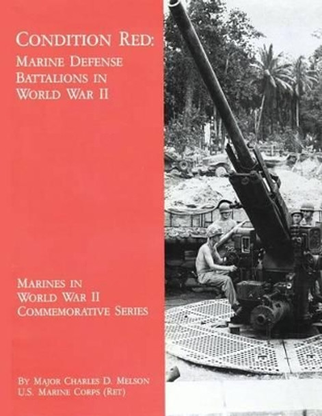 Condition Red: Marine Defense Battalions in World War II by Usmc (Ret ) Major Charles D Melson 9781494464271