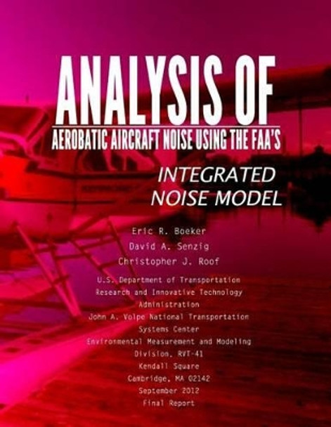 Analysis of Aerobatic Aircraft Noise Using the FAA's Integrated Noise Model by U S Department of Transportation 9781494496319