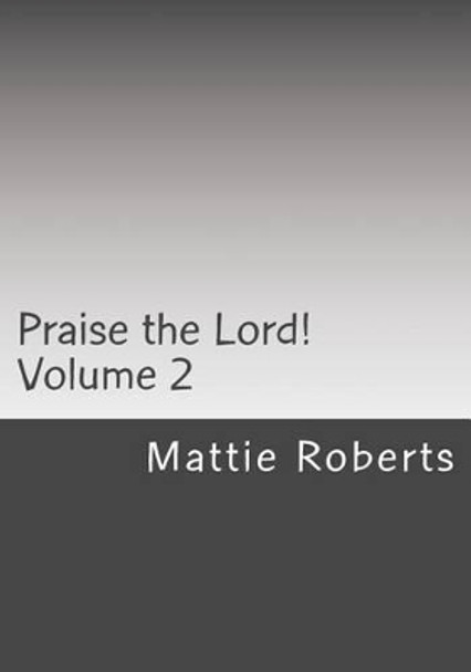 Praise the Lord!: Volume 2 by Mattie Roberts 9781494727758