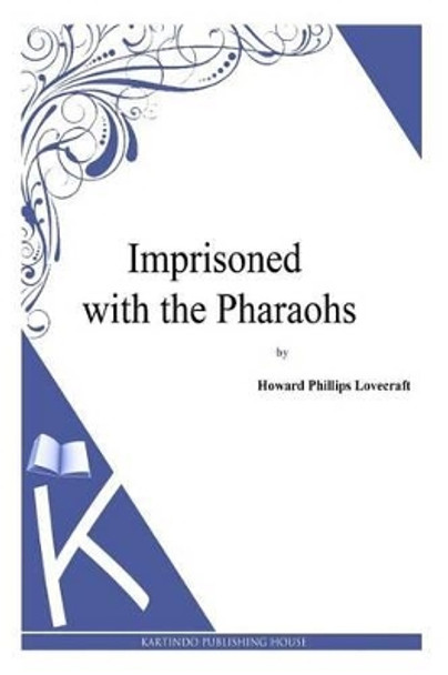 Imprisoned with the Pharaohs by Howard Phillips Lovecraft 9781494768928