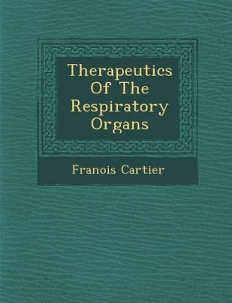 Therapeutics of the Respiratory Organs by Fran Ois Cartier 9781288009039