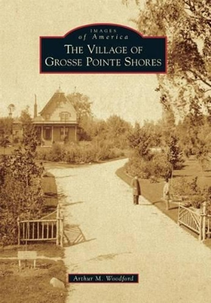 The Village of Grosse Pointe Shores by Author Reviewer Series Editor Arthur M Woodford 9781467112994