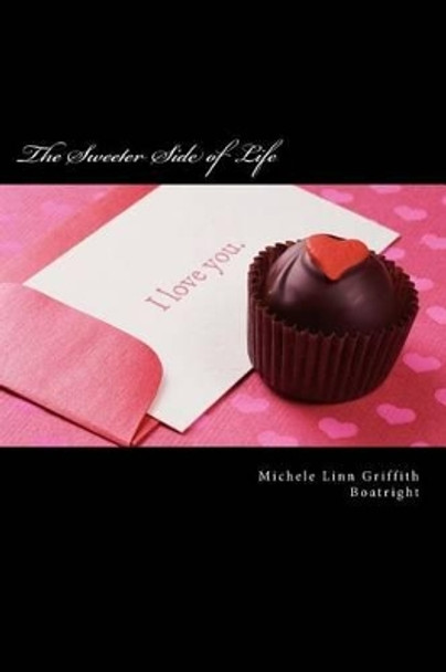 The Sweeter Side of Life: The Sweeter Side of Life by Michele Linn Linn Griffith Boatright 9781494787899