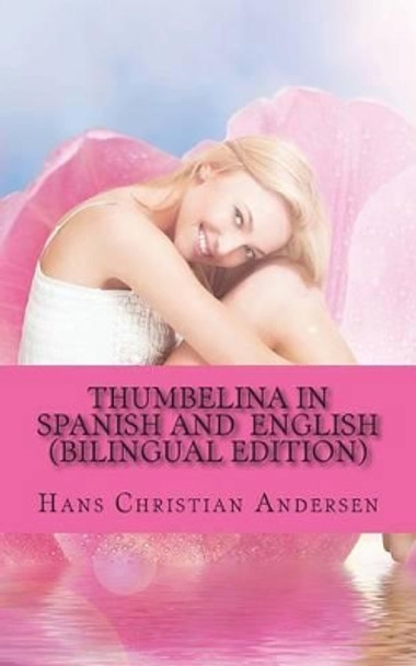 Thumbelina in Spanish and English: (Bilingual Edition) by Carmen Huipe 9781494791001