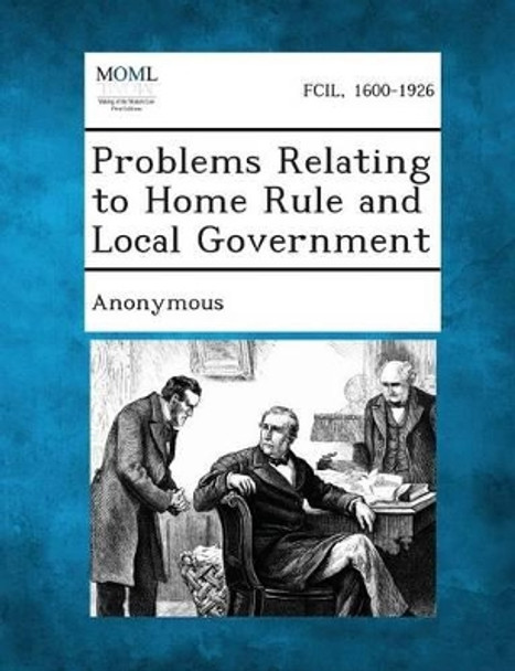 Problems Relating to Home Rule and Local Government by Anonymous 9781287346807