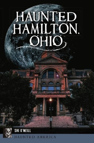 Haunted Hamilton, Ohio by Shi O'Neill 9781467149334