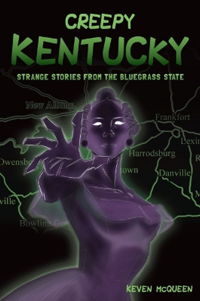 Creepy Kentucky: Strange Stories from the Bluegrass State by MR McQueen 9781467154161