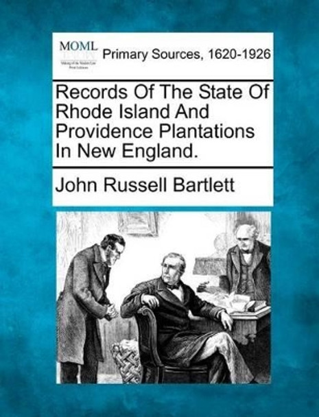 Records of the State of Rhode Island and Providence Plantations in New England. by John Russell Bartlett 9781277088656