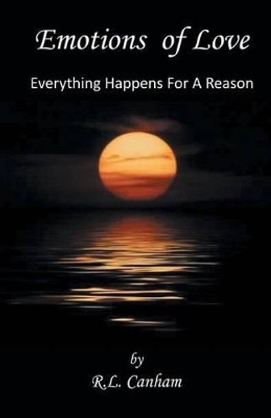 Emotions of Love: Everything Happens for a Reason by R L Canham 9781475994919