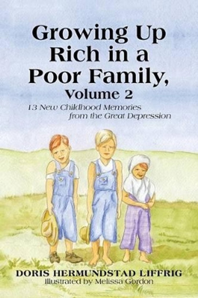 Growing Up Rich in a Poor Family, Volume 2: 13 New Childhood Memories from the Great Depression by Doris Hermundstad Liffrig 9781475996166