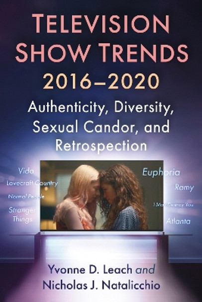 Television Show Trends, 2016-2020: Authenticity, Diversity, Sexual Candor, and Retrospection by Yvonne D. Leach 9781476689227