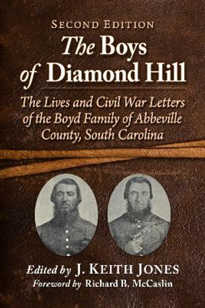 The Boys of Diamond Hill: The Lives and Civil War Letters of the Boyd Family of Abbeville County, South Carolina by J. Keith Jones 9781476690568