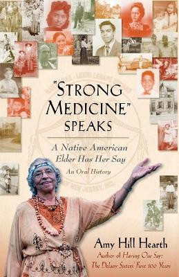 &quot;strong Medicine&quot; Speaks: A Native American Elder Has Her Say by Amy Hill Hearth 9781476786339