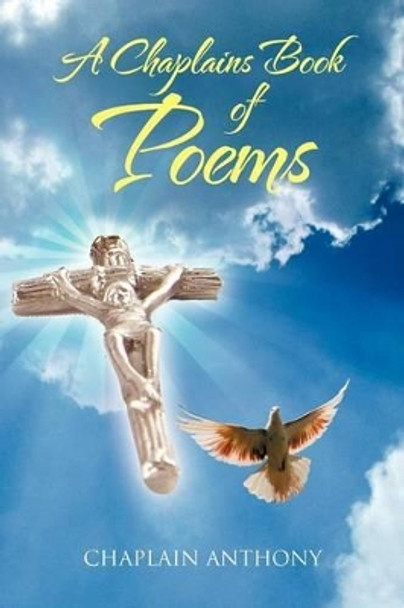 A Chaplains Book of Poems by Chaplain Anthony 9781477143452